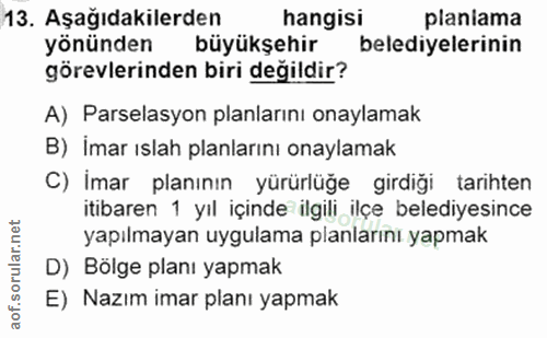 13. soru: Aşağıdakilerden hangisi planiama yönünden büyükşehir belediyelerinin görevlerinden biri değildir? A) Parselasyon plan…