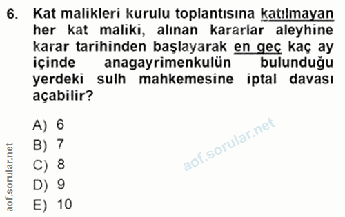 6. soru: Kat malikleri kurulu toplantısına katılmayan her kat maliki, alınan kararlar aleyhine karar tarihinden başlayarak en…