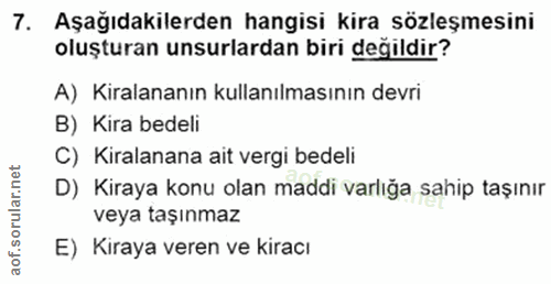 7. soru: Aşağıdakilerden hangisi kira sözleşmesini oluşturan unsurlardan biri değildir? A) Kiralananın kullanılmasının devri B…