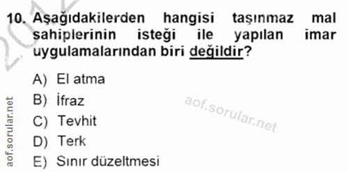 10. soru: Aşağıdakilerden hangisi taşınmaz : mal şahiplerinin isteği ile yapılan imar uygulamalarından biri değildir? A) El atm…