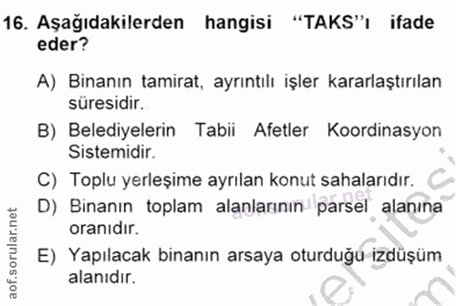 16. soru: Aşağıdakilerden hangisi "TAKS"ı ifade eder? A) Binanın tamirat, ayrıntılı işler kararlaştırılan süresidir. B) Belediy…