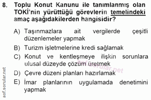 8. soru: Toplu Konut Kanunu ile tanımlanmış olan TOKi'nin yürüttüğü görevlerin temelindeki amaç aşağıdakilerden hangisidir? A)…