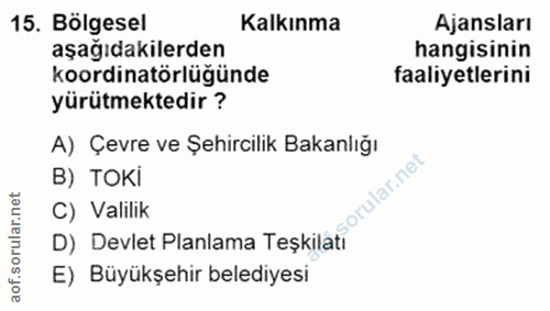 15. soru: Bölgesel Kalkınma Ajansları aşağıdakilerden hangisinin koordinatörlüğünde faaliyetlerini yürütmektedir ? A) Çevre ve…