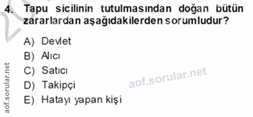 4. soru: Tapu sicilinin tutulmasından doğan bütün zararlardan aşağıdakilerden sorumludur? A) Devlet B) Alicı C) Satici D) Taki…
