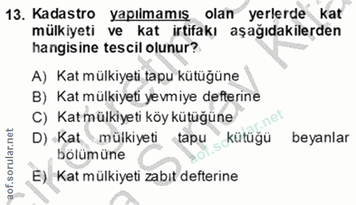 13. soru: Kadastro yapılmamış olan yerlerde kat mülkiyeti ve kat irtifakı aşağıdakilerden hangisine tescil olunur? A) Kat mülki…