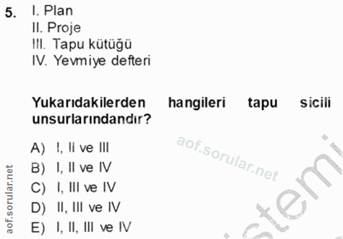 5. soru: I. Plan Il. Proje III. Tapu kütüğü IV. Yevmiye defteri Yukarıdakilerden hangileri tapu sicili unsurlarındandır? A) I,…