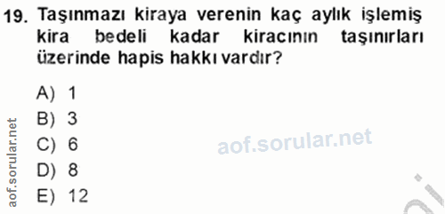 19. soru: Taşınmazı kiraya verenin kaç aylık işlemiş kira bedeli kadar kiracının taşınırları üzerinde hapis hakkı vardır? A) 1…