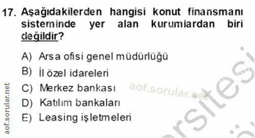 17. soru: Aşağıdakilerden hangisi konut finansmanı sisteminde yer alan kurumlardan biri değildir? A) Arsa ofisi genel müdürlüğü…