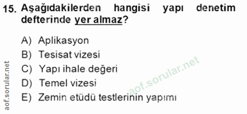 15. soru: Aşağıdakilerden hangisi yapı denetim defterinde yer almaz? A) Aplikasyon B) Tesisat vizesi C) Yapı ihale değeri f. D)…