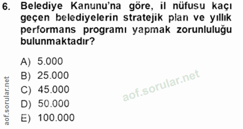 6. soru: Belediye Kanunu'na göre, il nüfusu kaçı geçen belediyelerin stratejik plan ve yıllık pertormans programı yapmak zorun…