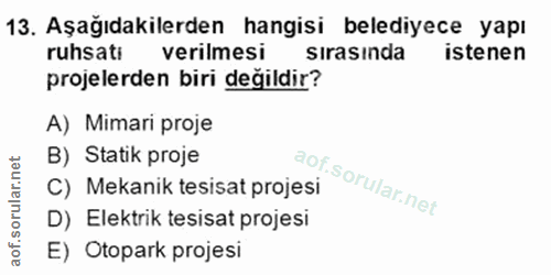 13. soru: Aşağıdakilerden hangisi belediyece yapı ruhsati verilmesi sırasında istenen projelerden biri değildir? A) Mimari proj…