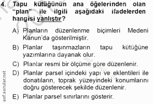 4. soru: Tapu kütüğünün ana öğelerinden olan "plan" ile ilgili aşağıdaki ifadelerden hangisi yanlıştır? A) Planların düzenlenm…