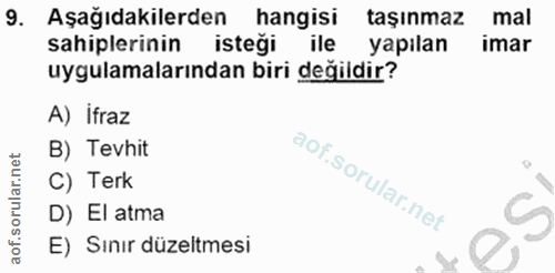 9. soru: Aşağıdakilerden hangisi taşınmaz mal sahiplerinin isteği ile yapılan imar uygulamalarından biri değildir? A) ifraz B)…