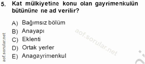 5. soru: Kat mülkiyetine konu olan gayrimenkulün bütününe ne ad verilir? A) Bağımsız bölüm B) Anayapı C) Eklenti D) Ortak yerl…