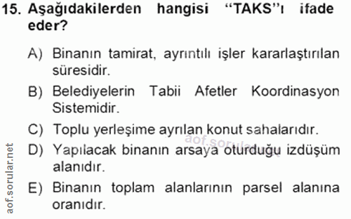 15. soru: Aşağıdakilerden hangisi "TAKS", ifade eder? A) Binanın tamirat, ayrıntılı işler kararlaştırılan süresidir. B) Belediy…