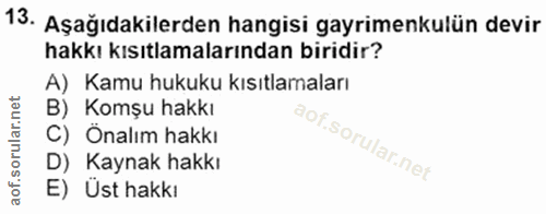 13. soru: Aşağıdakilerden hangisi gayrimenkulün devir hakkı kısıtlamalarından biridir? A) Kamu hukuku kısıtlamaları Komşu hakkı…