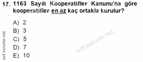 17. soru: 1163 Sayılı Kooperatifler Kanunu'na göre kooperatifler en az kaç ortakla kurulur? A) 2 B) 3 C) 5 D) 7 E) 10