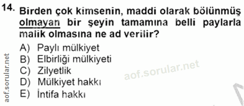 14. soru: Birden çok kimsenin, maddi olarak bölünmüş olmayan bir şeyin tamamına belli paylarla maiik olmasına ne ad verilir? A)…