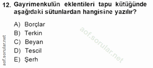 12. soru: Gayrimenkulün eklentileri tapu kütüğünde aşağıdaki sütunlardan hangisine yazılır? A) Borçlar B) Terkin C) Beyan D) Te…