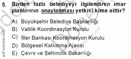 5. soru: Birden fazla belediyeyi ilgilendiren imar planlarının onaylanması yetkisi kime aittir? A) Büyükşehir Belediye Başkanl…