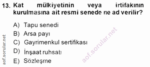 13. soru: Kat mülkiyetinin veya irtifakinin kurulmasına ait resmi senede ne ad verilir? A) Tapu senedi B) Arsa payı aof.sorular…