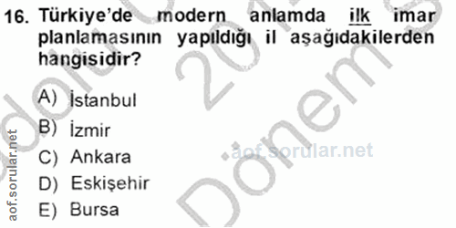 16. soru: Türkiye'de modern anlamda ilk imar planlamasının yapıldığı il aşağıdakilerden hangisidir? A) İstanbul B) İzmir C) Ank…