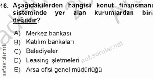16. soru: Aşağıdakilerden hangisi konut finansmanı sisteminde yer alan kurumiardan biri değildir? A) Merkez bankası B) Katılım…