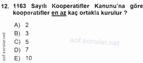 12. soru: 1163 Sayılı Kooperatifler Kanunu'na göre kooperatifler en az kaç ortakla kurulur ? A) 2 B) 3 C) 5 D) 7 E) 10