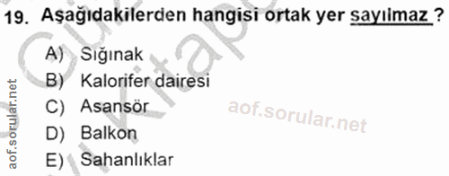 19. soru: Aşağıdakilerden hangisi ortak yer sayılmaz ? A) Sığınak B) Kalorifer dairesi C) Asansör D) Balkon E) ( Sahanlıklar