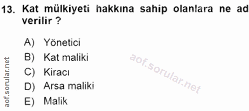 13. soru: Kat mülkiyeti hakkına sahip olanlara ne ad verilir ? A) Yönetici rular.net B) Kat maliki C) Kiracı D) Arsa maliki aof…