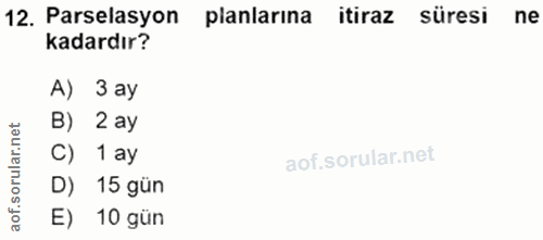12. soru: Parselasyon planlarına itiraz süresi ne kadardır? A) 3 ay B) 2 ay 1 ay D) 15 gün of. E) 10 gün