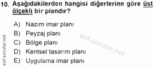 10. soru: Aşağıdakilerden hangisi diğerlerine göre üst ölçekli bir plandır? A) Nazım imar planı B) Peyzaj planı C) Bölge planı…
