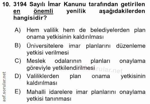 10. soru: 3194 Sayılı İmar Kanunu tarafından getirilen en önemli yenilik aşağıdakilerden hangisidir? A) Hem valilik hem de bele…