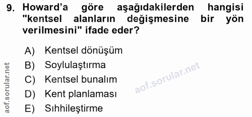 9. soru: Howard'a göre aşağıdakilerden hangisi "kentsel alanların değişmesine bir yön verilmesini" ifade eder? A) Kentsel dönü…