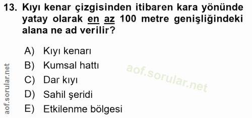 13. soru: Kıyı kenar çizgisinden itibaren kara yönünde yatay olarak en az 100 metre genişliğindeki alana ne ad verilir? A) Kıyı…
