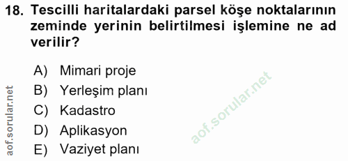 18. soru: Tescilli haritalardaki parsel köşe noktalarının zeminde yerinin belirtilmesi işlemine ne ad verilir? A) Mimari proje…