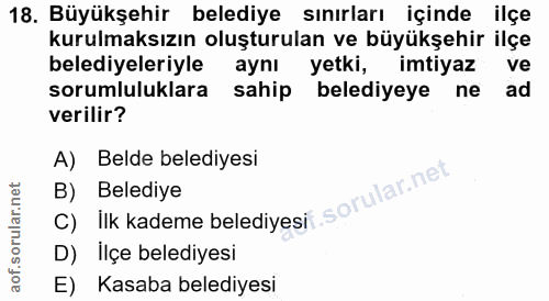 18. soru: Büyükşehir belediye sınırları içinde ilçe kurulmaksızın oluşturulan ve büyükşehir ilçe belediyeleriyle aynı yetki, im…