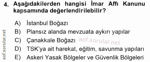 4. soru: Aşağıdakilerden hangisi Imar Affı Kanunu kapsamında değerlendirilebilir? A) İstanbul Boğazı B) Plansız alanda mevzuat…