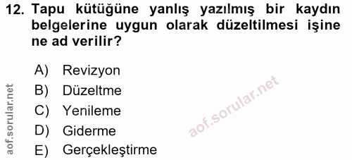 12. soru: Tapu kütüğüne yanlış yazılmış bir kaydın belgelerine uygun olarak düzeltilmesi işine ne ad verilir? A) Revizyon B) Dü…