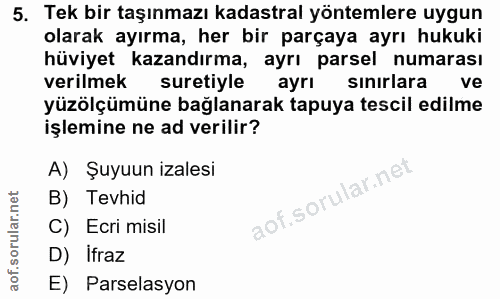 5. soru: Tek bir taşınmazı kadastral yöntemlere uygun olarak ayırma, her bir parçaya ayrı hukuki hüviyet kazandırma, ayrı pars…
