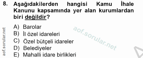 8. soru: Aşağıdakilerden hangisi Kamu Ihale Kanunu kapsamında yer alan kurumlardan biri değildir? A) Barolar B) il özel idarel…