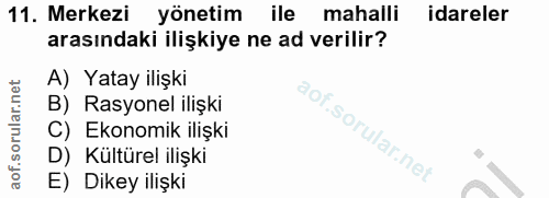 11. soru: Merkezi yönetim ile mahalli Idareler arasındaki ilişkiye ne ad verilir? A) Yatay ilişki B) Rasyonel ilişki C) Ekonomi…
