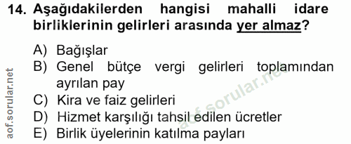 14. soru: Aşağıdakilerden hangisi mahalli idare birliklerinin gelirleri arasında yer almaz? A) Bağışlar B) Genel bütçe vergi ge…