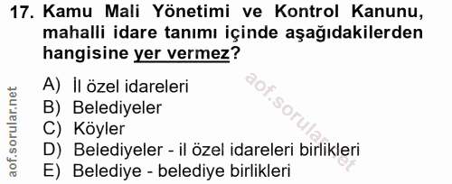 17. soru: Kamu Mali Yönetimi ve Kontrol Kanunu, mahalli idare tanımı içinde aşağıdakilerden hangisine yer vermez? A) Il özel id…
