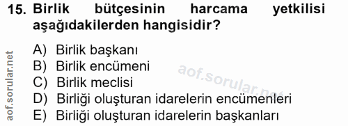 15. soru: Birlik bütçesinin harcama yetkilisi aşağıdakilerden hangisidir? A) Birlik başkanı B) Birlik encümeni aof.sorul| C) Bi…