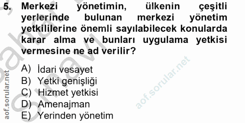5. soru: Merkezi yonetimin, ülkenin çeşitli yerlerinde bulunan merkezi yönetim yetkililerine önemli sayılabilecek konularda ka…