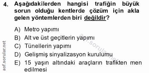 4. soru: Aşağıdakilerden hangisi trafiğin büyük sorun olduğu kentlerde çözüm için akla gelen yöntemlerden biri değildir? A) Me…