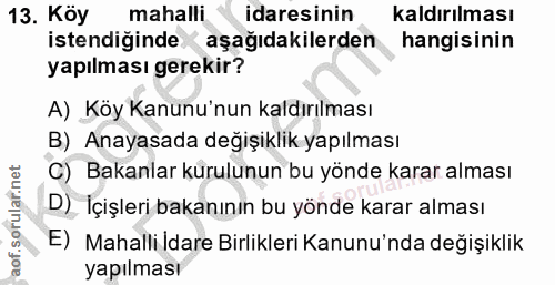 13. soru: Köy mahalli. idaresinin kaldırılması istendiğinde aşağıdakilerden hangisinin yapılması gerekir? A) Köy Kanunu'nun kal…