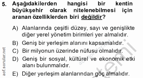 5. soru: Aşağıdakilerden hangisi bir kentin büyükşehir olarak nitelenebilmesi için aranan özelliklerden biri değildir? A) Alan…