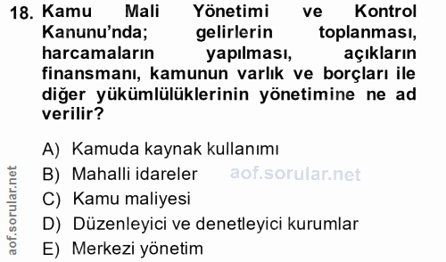 18. soru: Kamu Mali Yönetimi ve Kontrol Kanunu'nda; gelirlerin toplanması, harcamaların yapılması, açıkların finansmanı, kamunu…